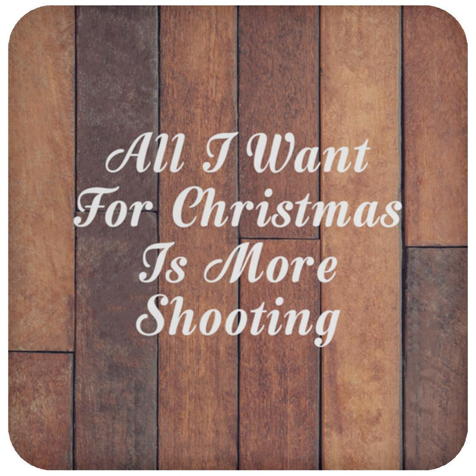 All I Want For Christmas Is More Shooting - Drink Coaster E