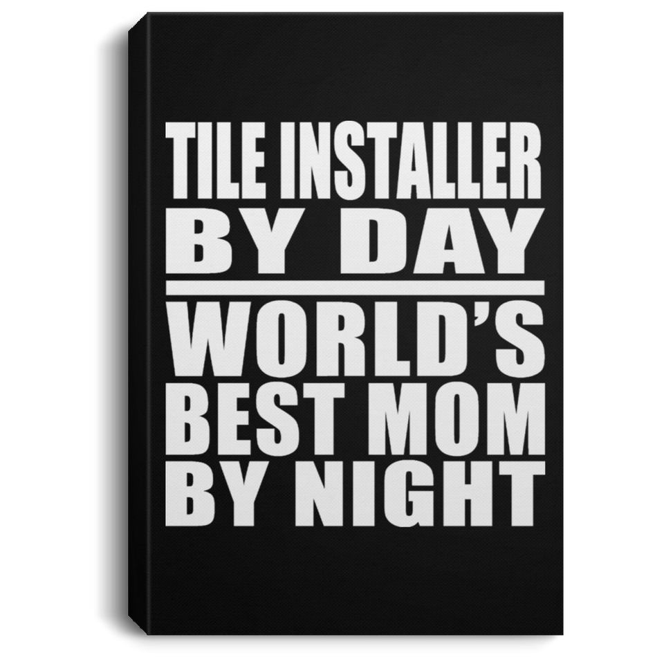 Tile Installer By Day World's Best Mom By Night - Canvas Portrait
