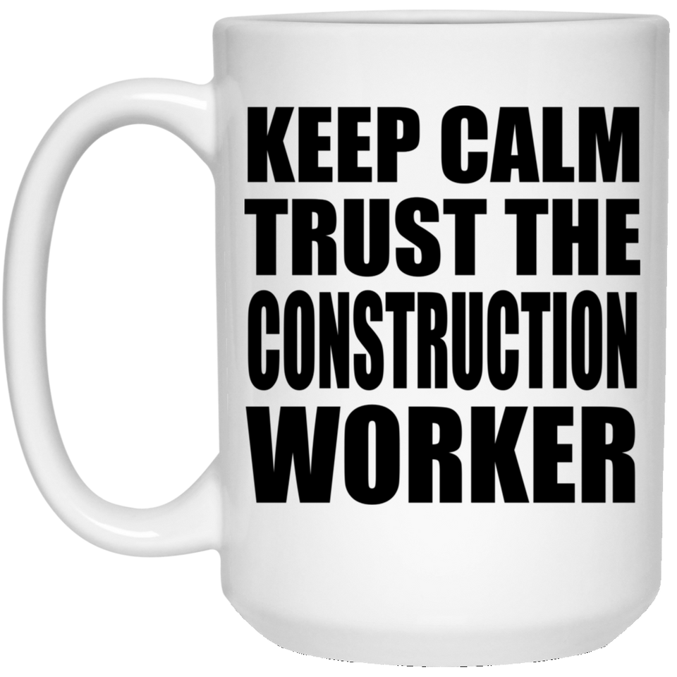 Keep Calm and Trust The Construction Worker - 15oz Coffee Mug