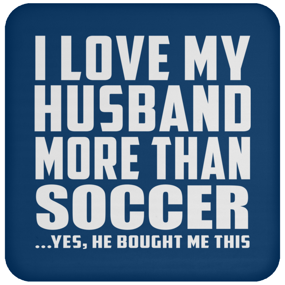 I Love My Husband More Than Soccer - Drink Coaster