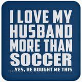 I Love My Husband More Than Soccer - Drink Coaster