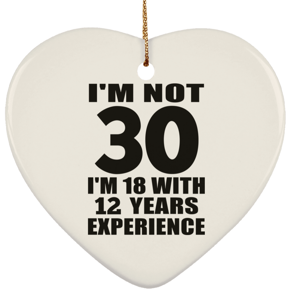 30th Birthday I'm Not 30 I'm 18 With 12 Years Experience - Heart Ornament