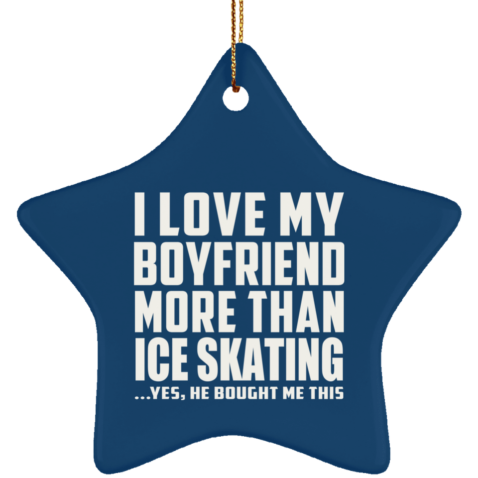 I Love My Boyfriend More Than Ice Skating - Star Ornament