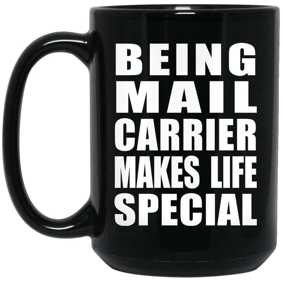 Being Mail Carrier Makes Life Special - 15oz Coffee Mug Black