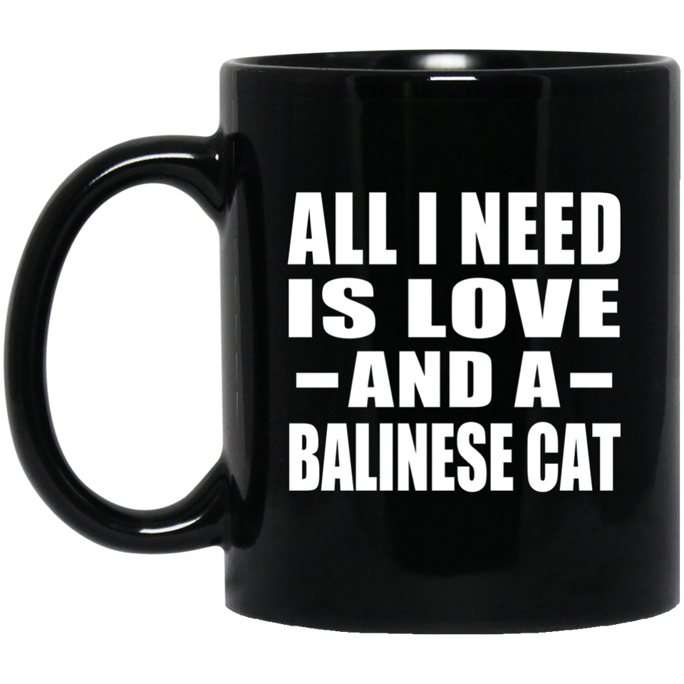 All I Need Is Love And A Balinese Cat - 11 Oz Coffee Mug Black