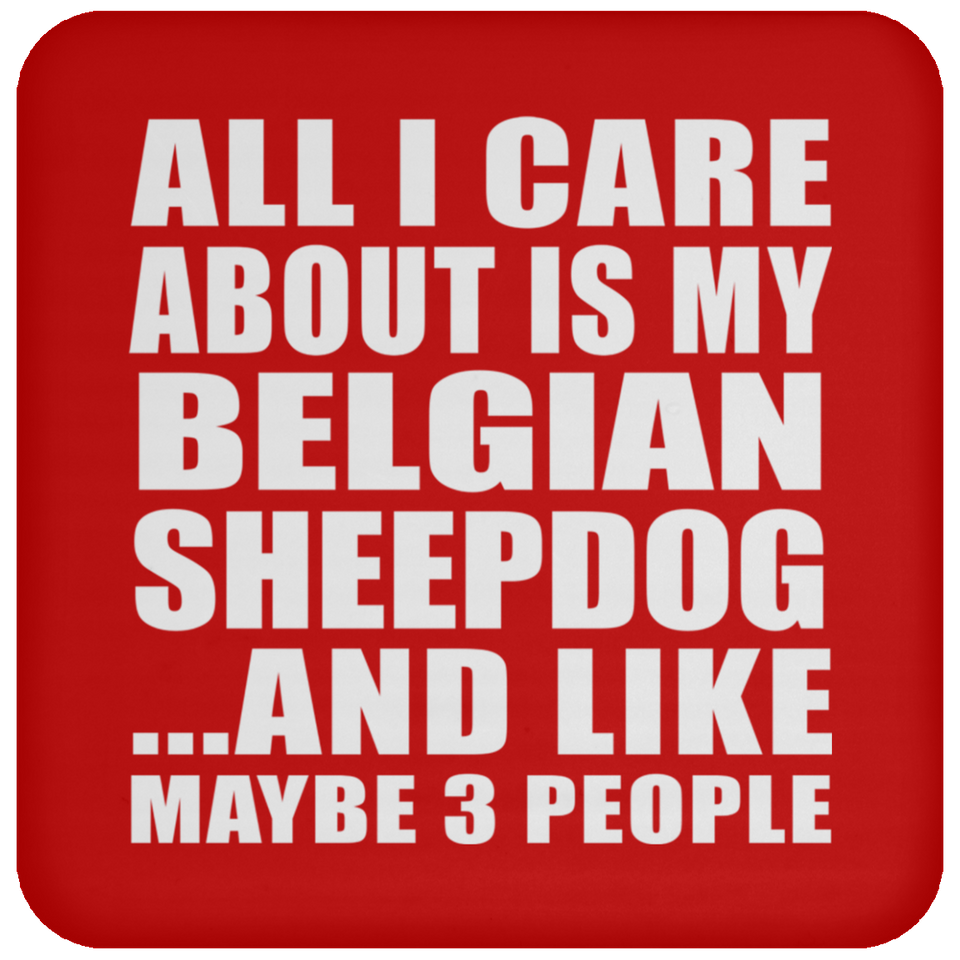 All I Care About Is My Belgian Sheepdog - Drink Coaster