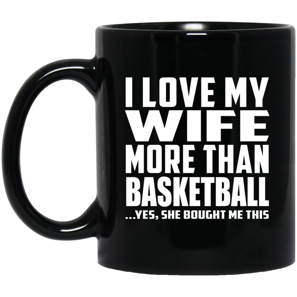 I Love My Wife More Than Basketball - 11 Oz Coffee Mug Black
