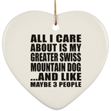 All I Care About Is My Greater Swiss Mountain Dog - Heart Ornament