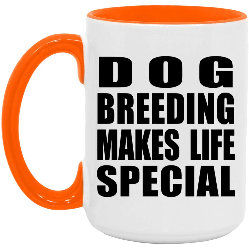 Dog Breeding Makes Life Special - 15oz Accent Mug Orange