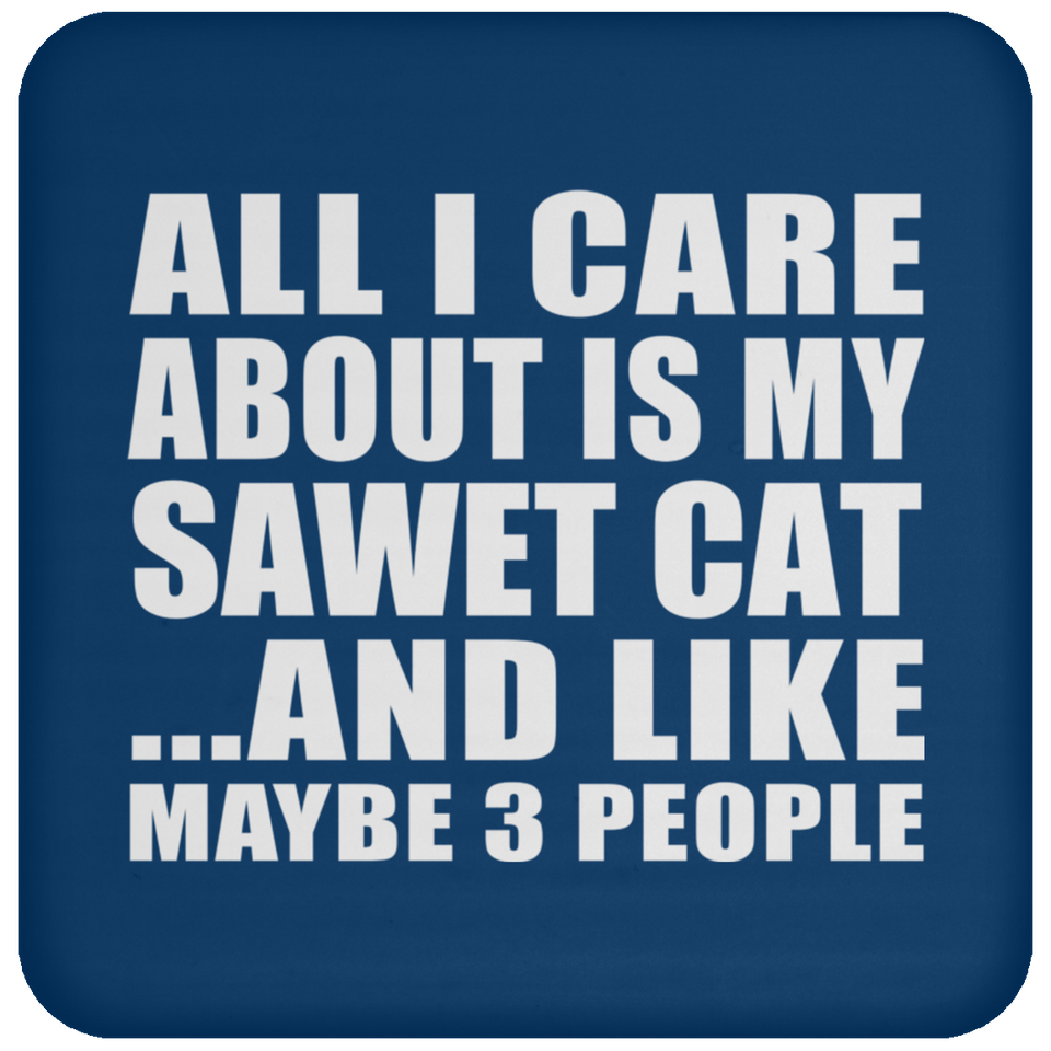 All I Care About Is My Sawet Cat - Drink Coaster