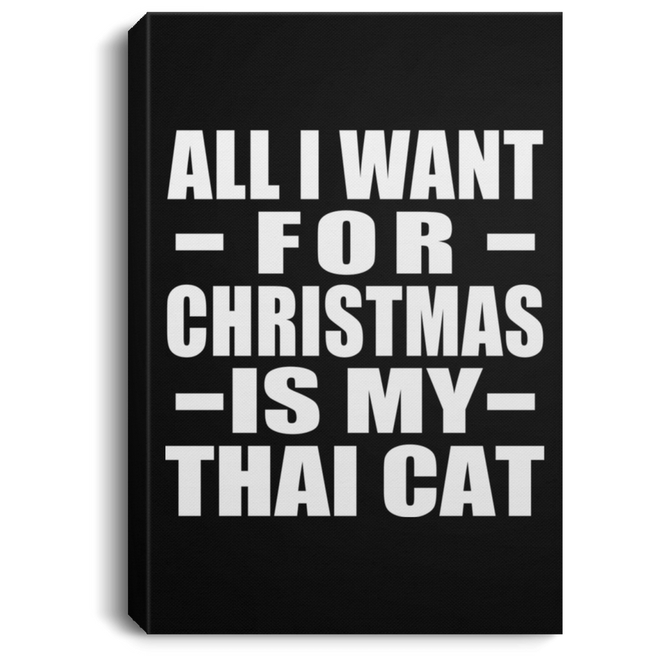 All I Want For Christmas Is My Thai Cat - Canvas Portrait
