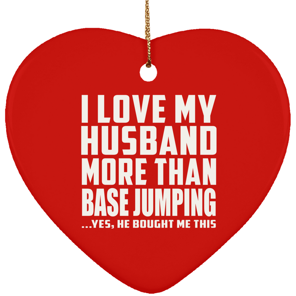 I Love My Husband More Than BASE Jumping - Heart Ornament