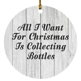 All I Want For Christmas Is Collecting Bottles - Circle Ornament F