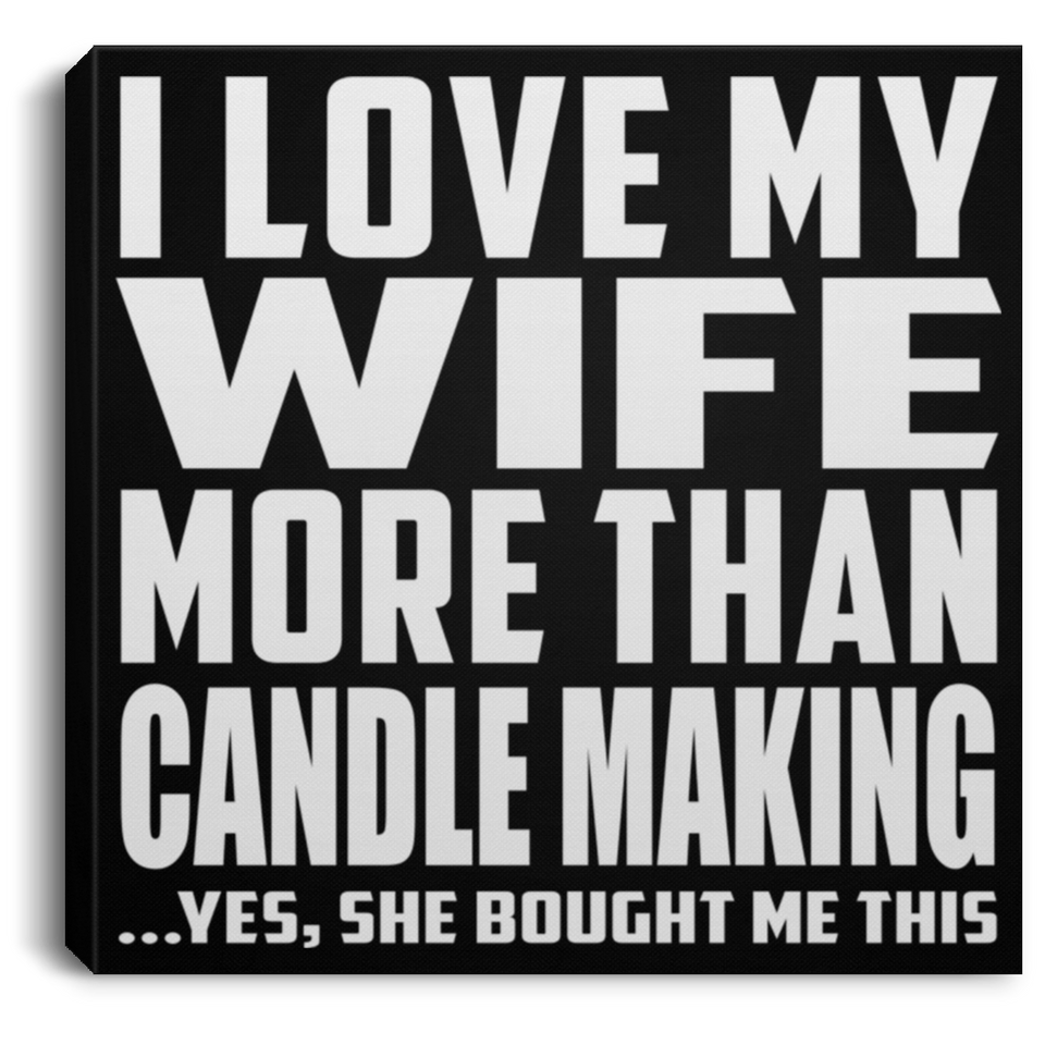 I Love My Wife More Than Candle Making - Canvas Square