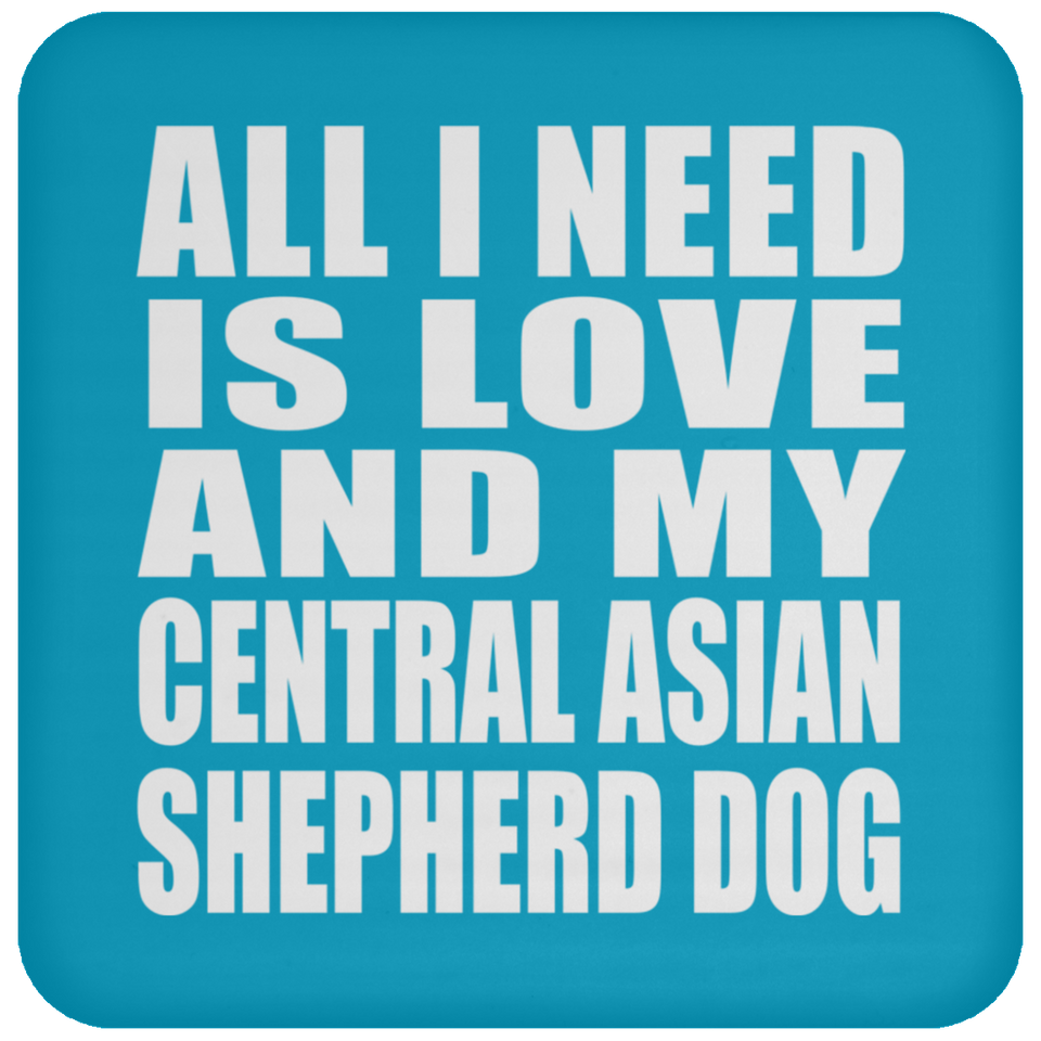 All I Need Is Love And My Central Asian Shepherd Dog - Drink Coaster