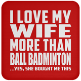 I Love My Wife More Than Ball Badminton - Drink Coaster
