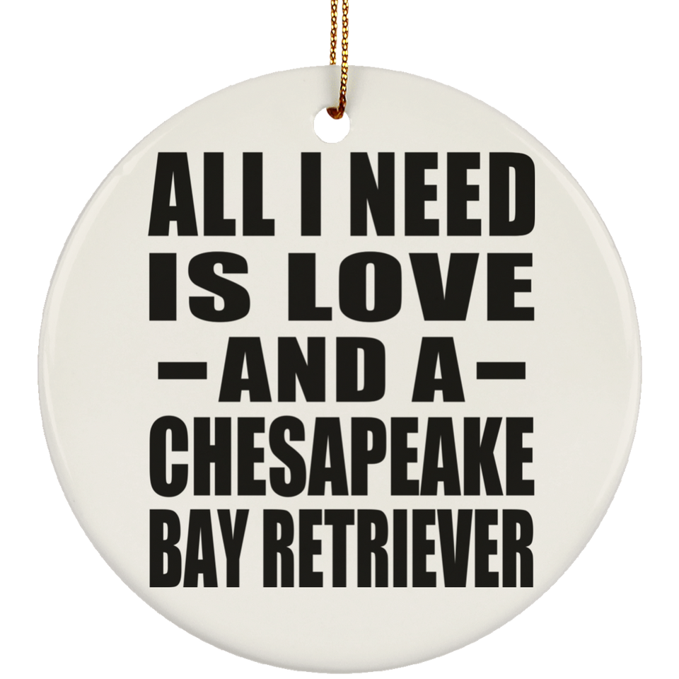 All I Need Is Love And A Chesapeake Bay Retriever - Circle Ornament