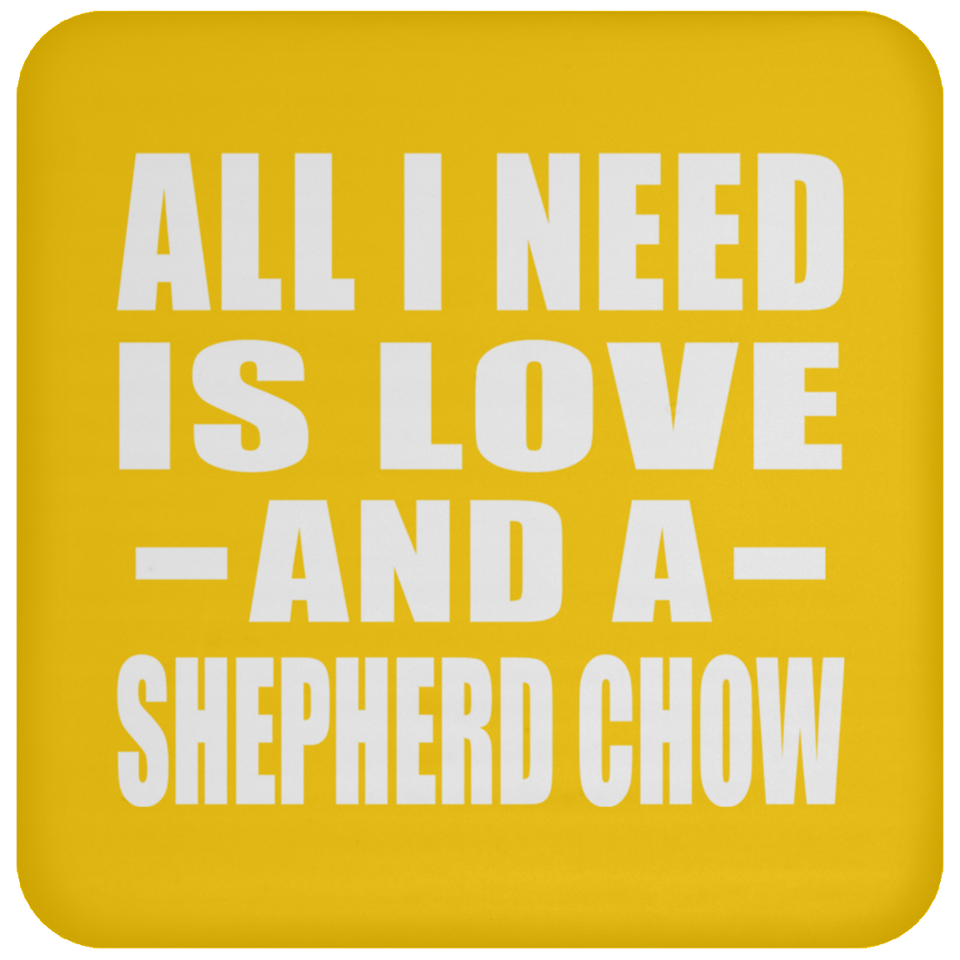 All I Need Is Love And A Shepherd Chow - Drink Coaster