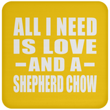 All I Need Is Love And A Shepherd Chow - Drink Coaster