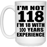 1st Birthday I'm Not 118 I'm 18 With 100 Years Experience - 15oz Coffee Mug