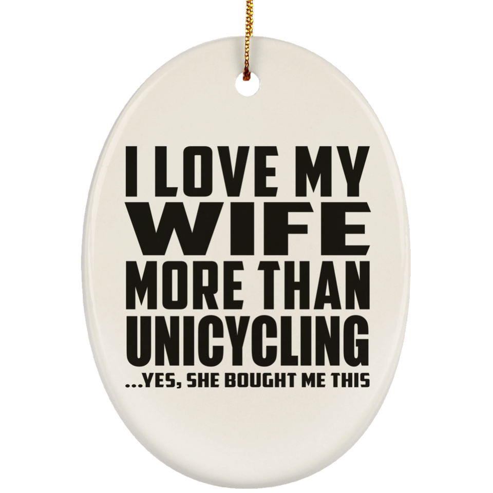 I Love My Wife More Than Unicycling - Oval Ornament