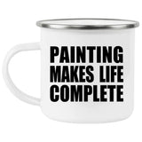 Painting Makes Life Complete - 12oz Camping Mug