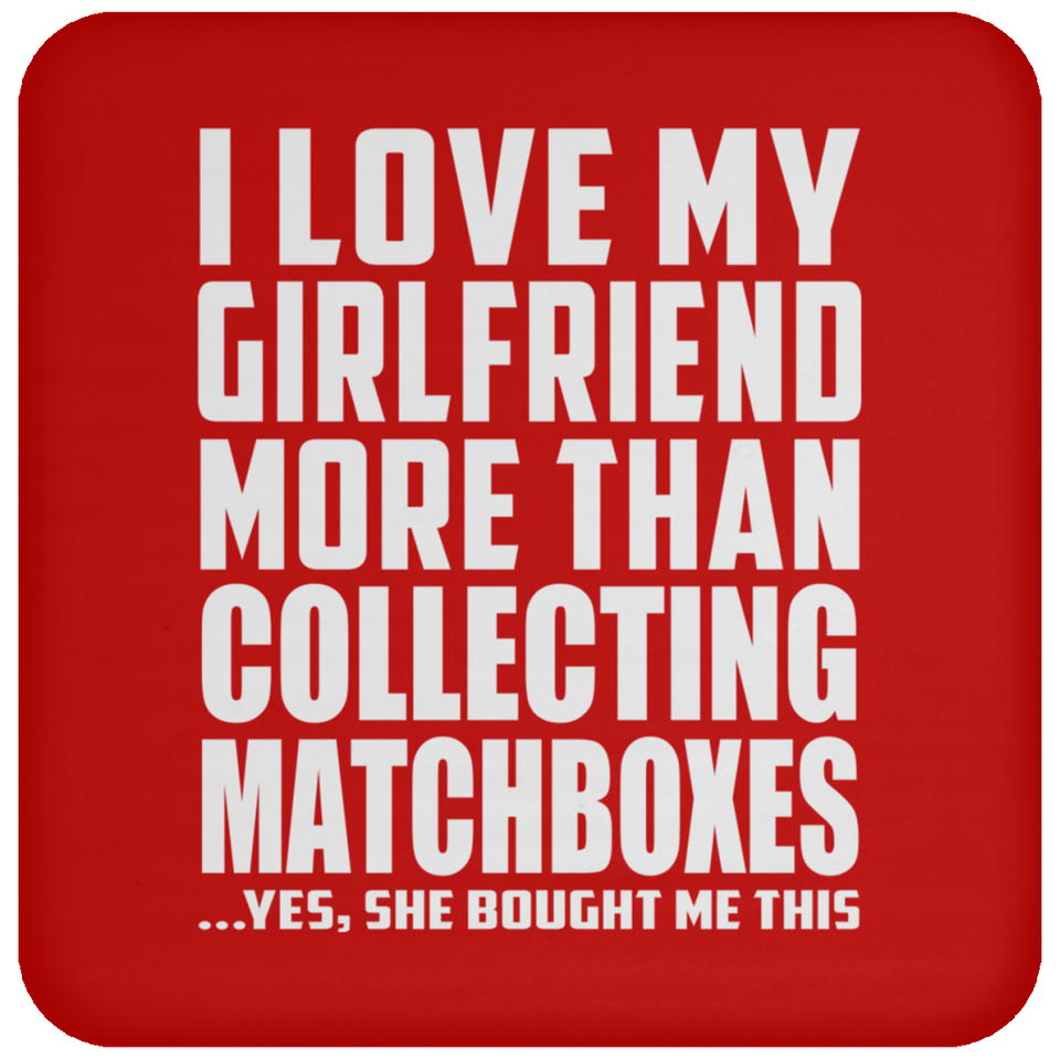 I Love My Girlfriend More Than Collecting Matchboxes - Drink Coaster