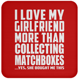 I Love My Girlfriend More Than Collecting Matchboxes - Drink Coaster