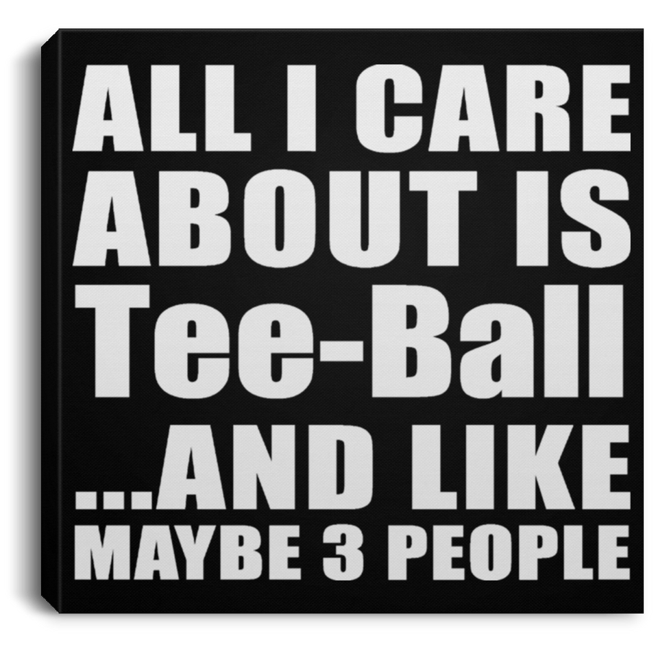 All I Care About Is Tee-Ball - Canvas Square