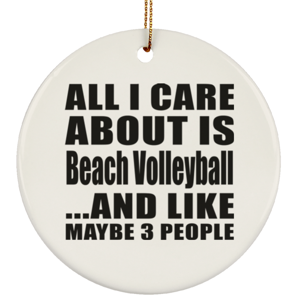 All I Care About Is Beach Volleyball - Circle Ornament