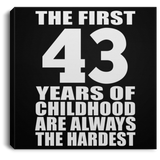 43rd Birthday First 43 Years of Childhood Are The Hardest - Canvas Square
