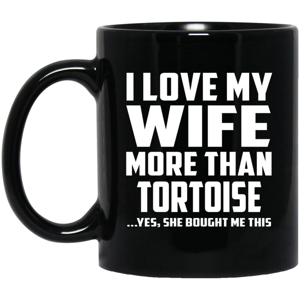 I Love My Wife More Than Tortoise - 11 Oz Coffee Mug Black