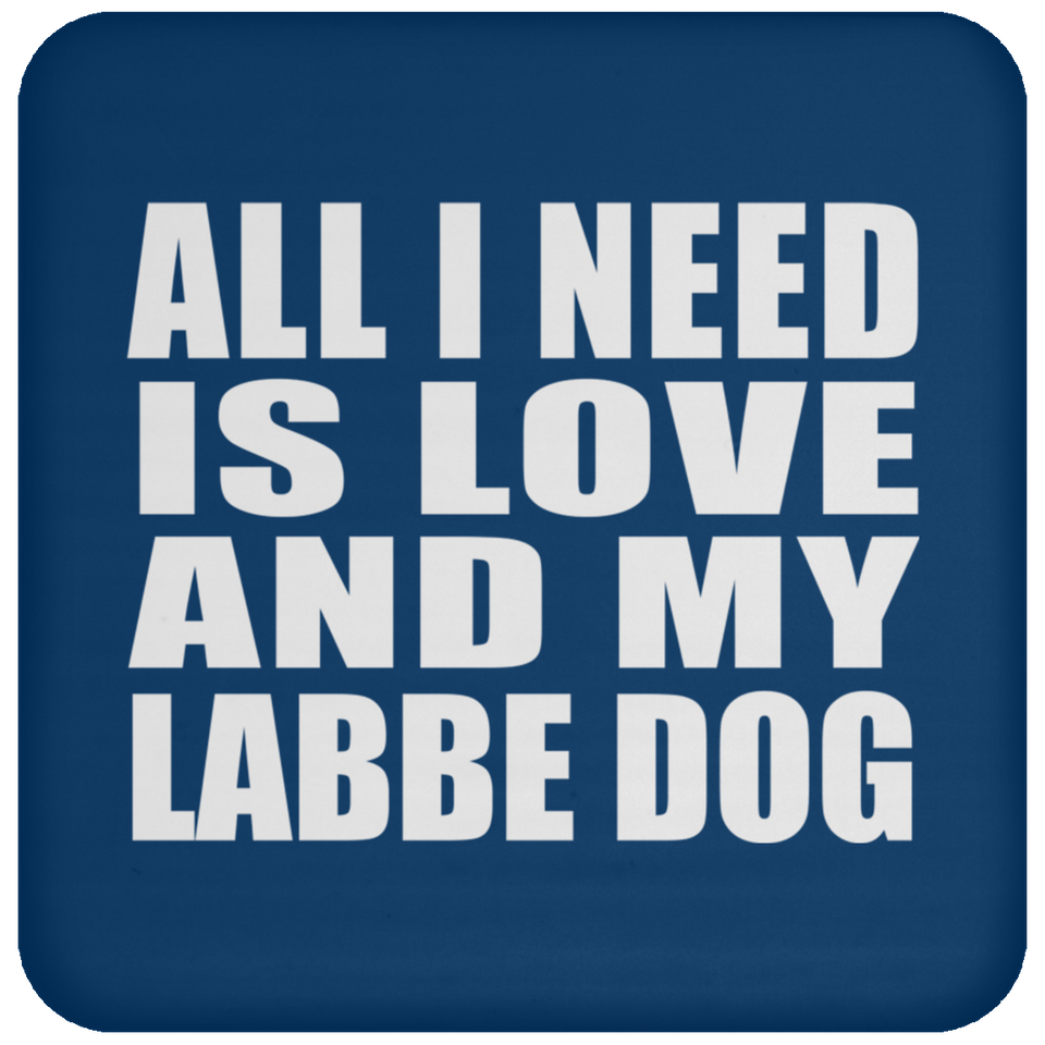 All I Need Is Love And My Labbe Dog - Drink Coaster
