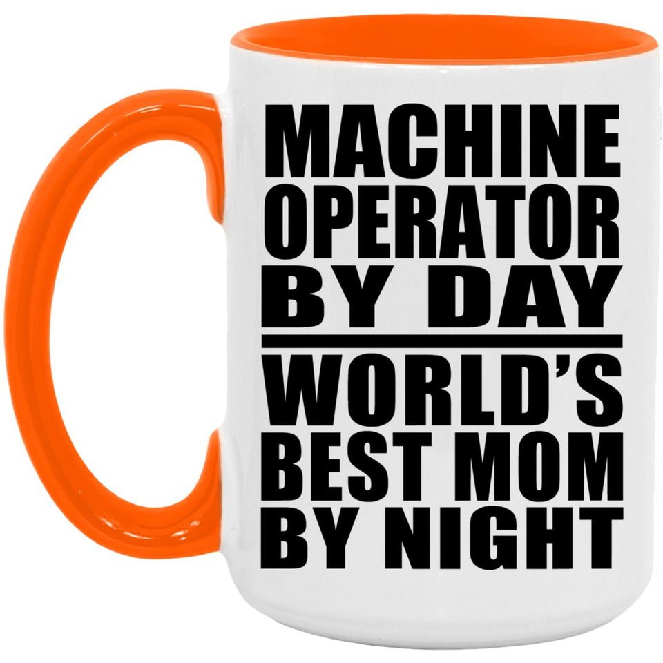 Machine Operator By Day World's Best Mom By Night - 15oz Accent Mug Orange