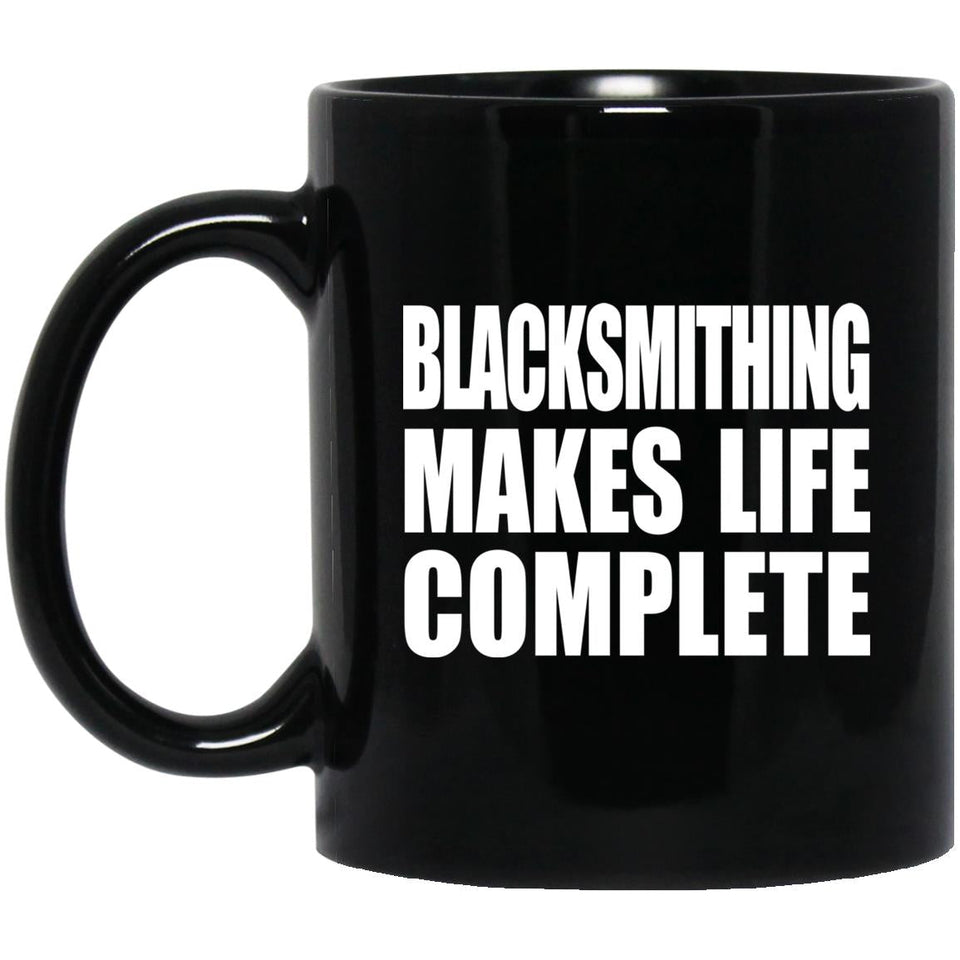 Blacksmithing Makes Life Complete - 11oz Coffee Mug Black