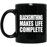 Blacksmithing Makes Life Complete - 11oz Coffee Mug Black