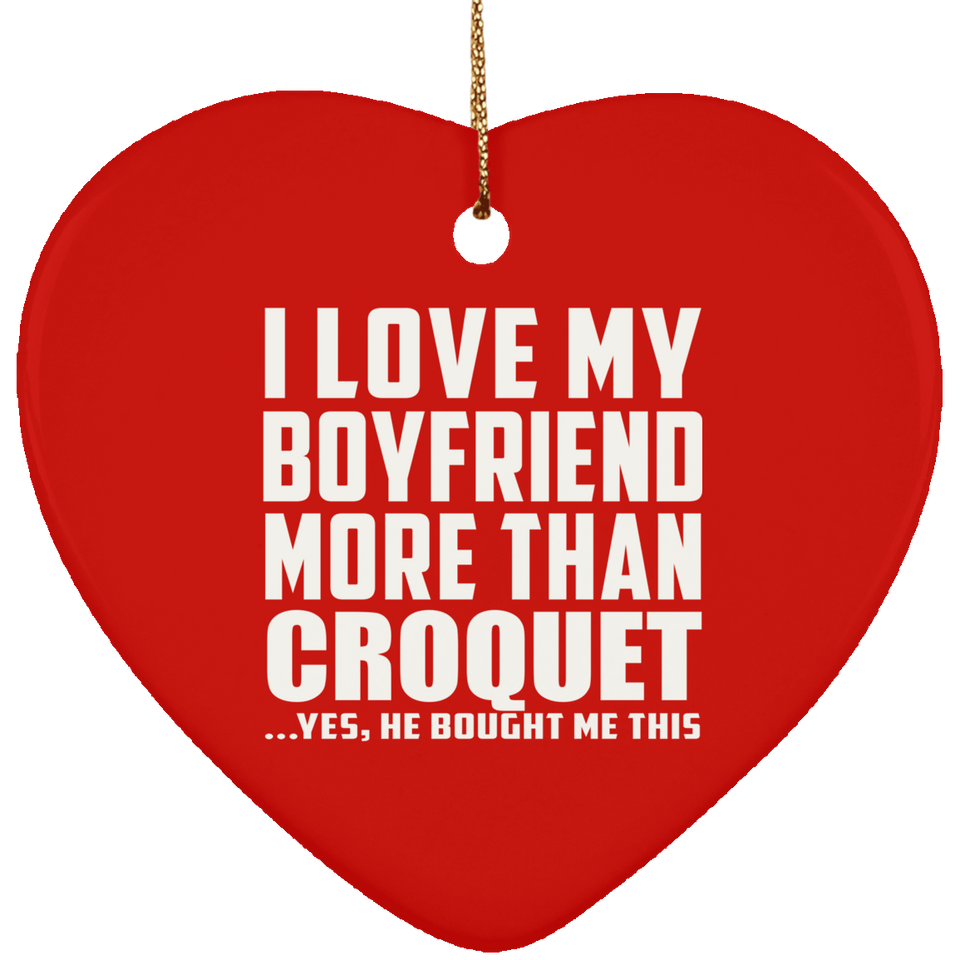 I Love My Boyfriend More Than Croquet - Heart Ornament