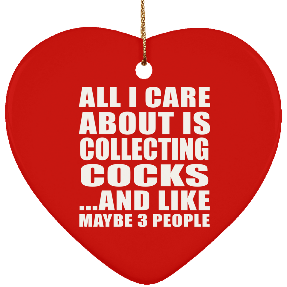 All I Care About Is Collecting Cocks - Heart Ornament