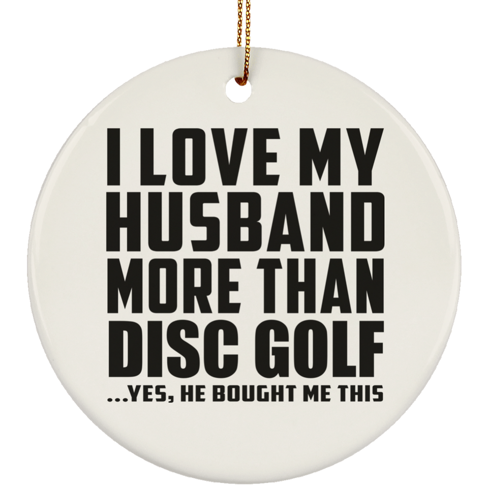 I Love My Husband More Than Disc Golf - Circle Ornament