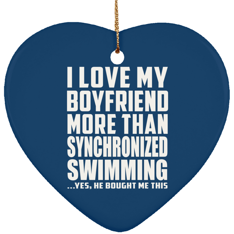 I Love My Boyfriend More Than Synchronized Swimming - Heart Ornament