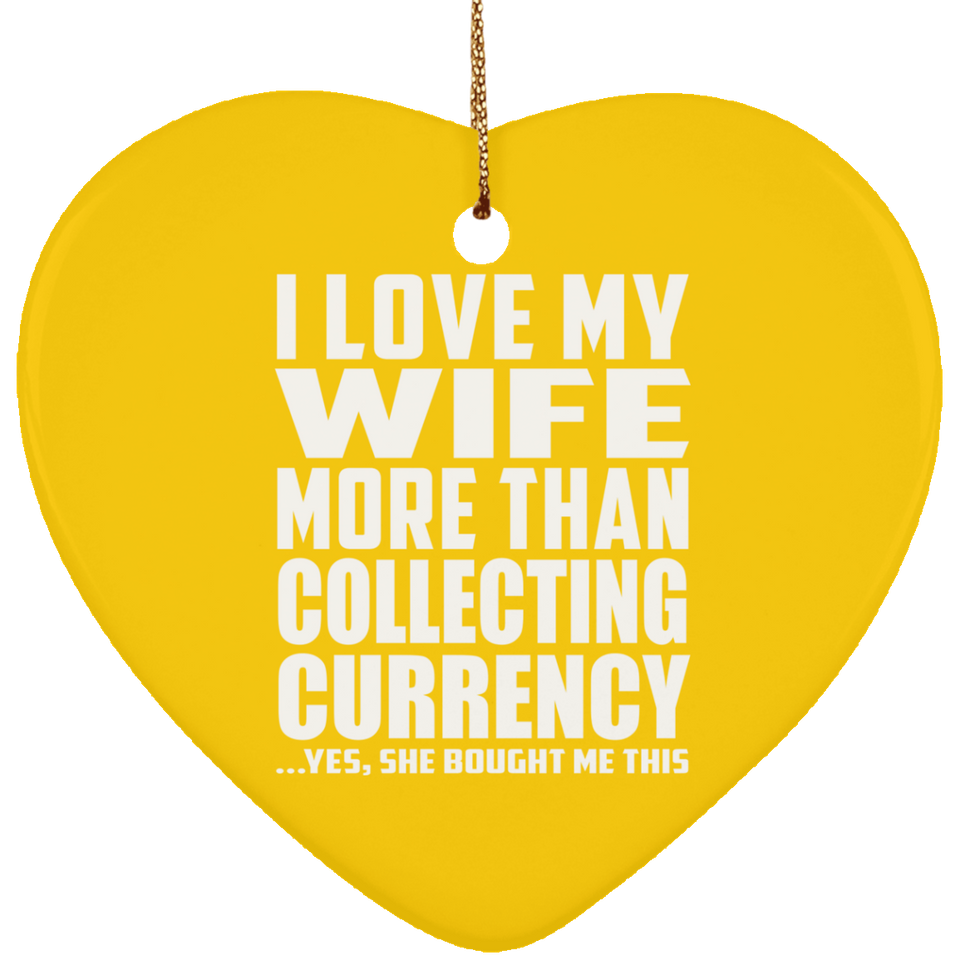 I Love My Wife More Than Collecting Currency - Heart Ornament