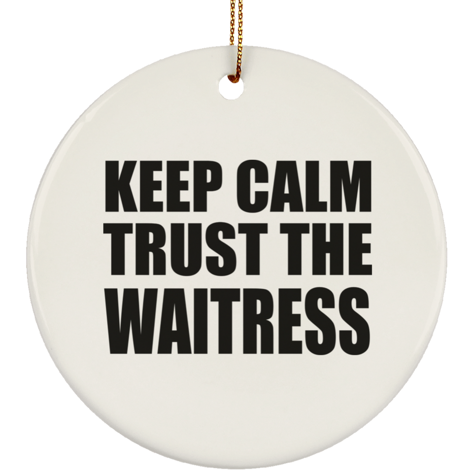 Keep Calm and Trust The Waitress - Circle Ornament