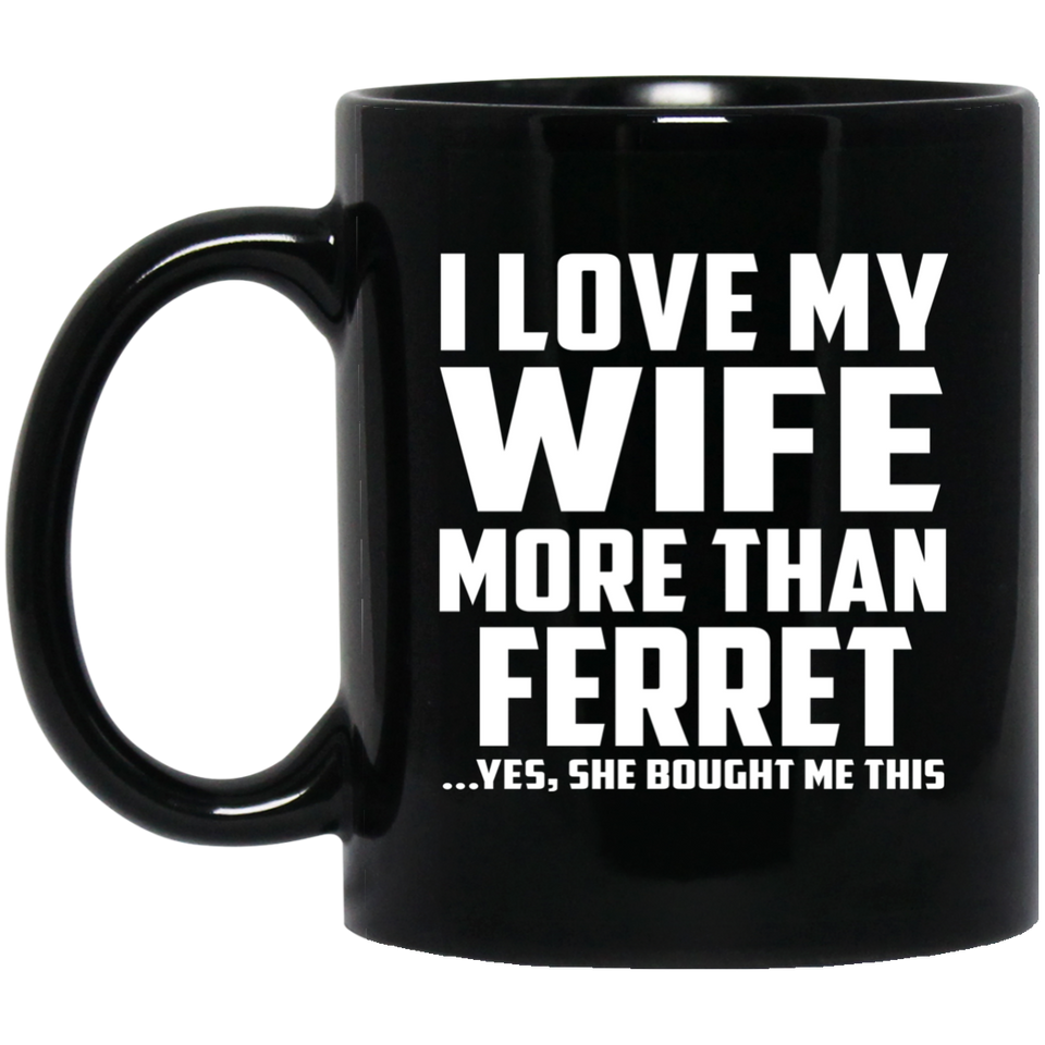 I Love My Wife More Than Ferret - 11 Oz Coffee Mug Black