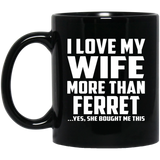 I Love My Wife More Than Ferret - 11 Oz Coffee Mug Black