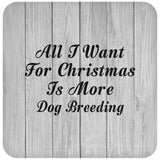 All I Want For Christmas Is More Dog Breeding - Drink Coaster F