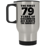 79th Birthday First 79 Years of Childhood Are The Hardest - Silver Travel Mug