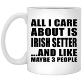All I Care About Is Irish Setter - 11 Oz Coffee Mug