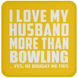 I Love My Husband More Than Bowling - Drink Coaster