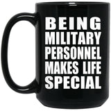 Being Military Personnel Makes Life Special - 15oz Coffee Mug Black