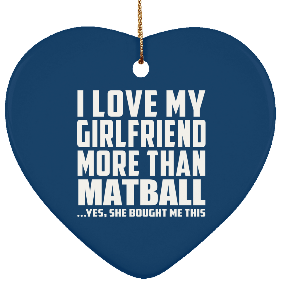 I Love My Girlfriend More Than Matball - Heart Ornament
